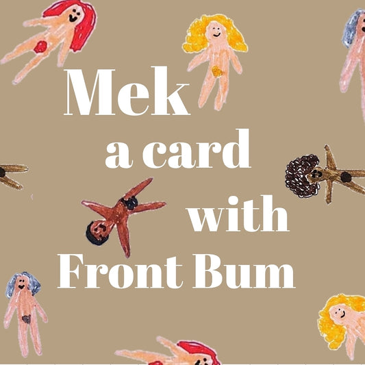Mek' a card wi' Front Bum